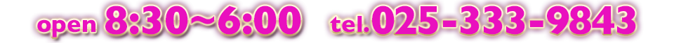 営業時間 am8:30～am6:00 TEL:025-333-9843